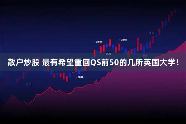 散户炒股 最有希望重回QS前50的几所英国大学！